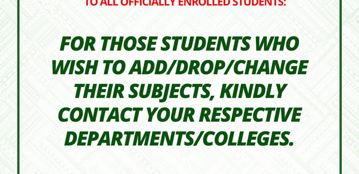 ANNOUNCEMENT: FOR THOSE STUDENTS WHO WISH TO ADD/DROP/CHANGE THEIR SUBJECTS, KINDLY CONTACT YOUR RESPECTIVE DEPARTMENTS/COLLEGES.