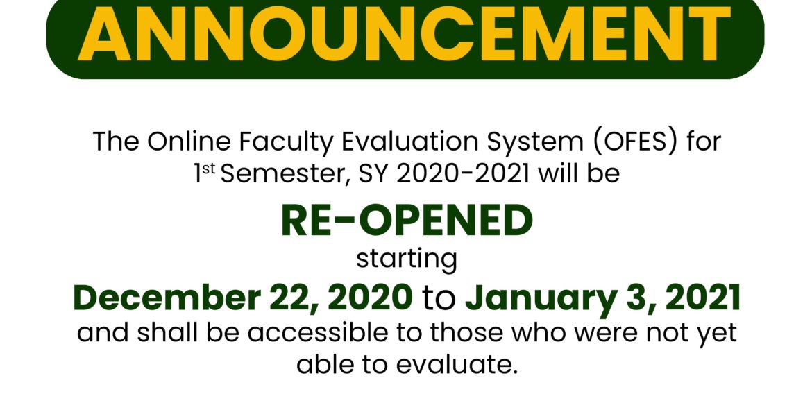The Online Faculty Evaluation System (OFES) for 1st Semester, SY 2020-2021 will be reopened starting December 22, 2020 to January 3, 2021 and shall be accessible to those who were not yet able to evaluate.