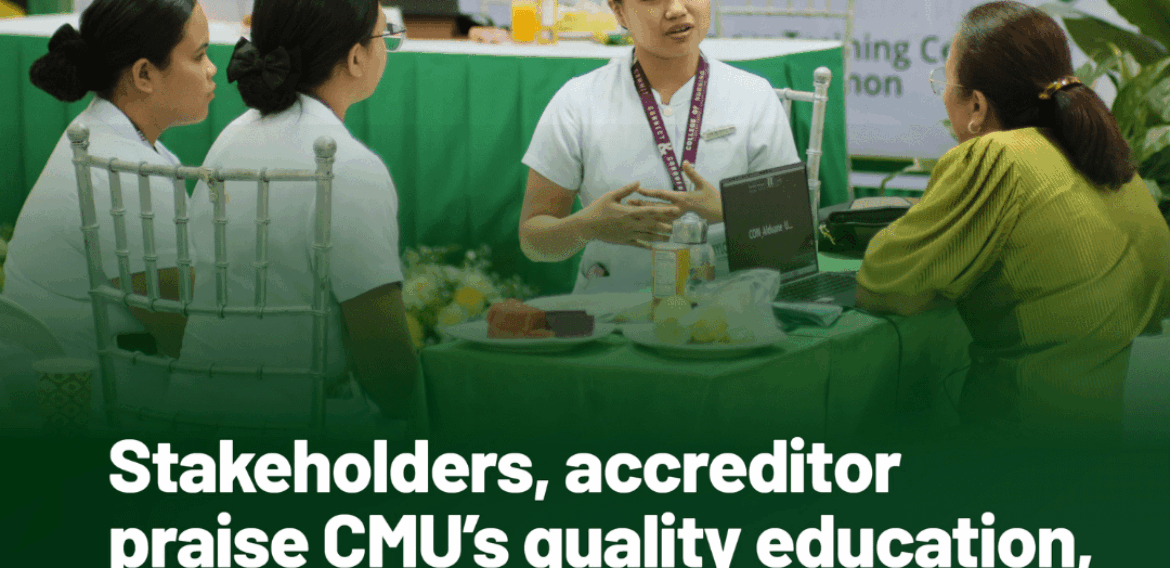 [CMU BULLETIN] Stakeholders, accreditor praise CMU’s quality education, community impact
